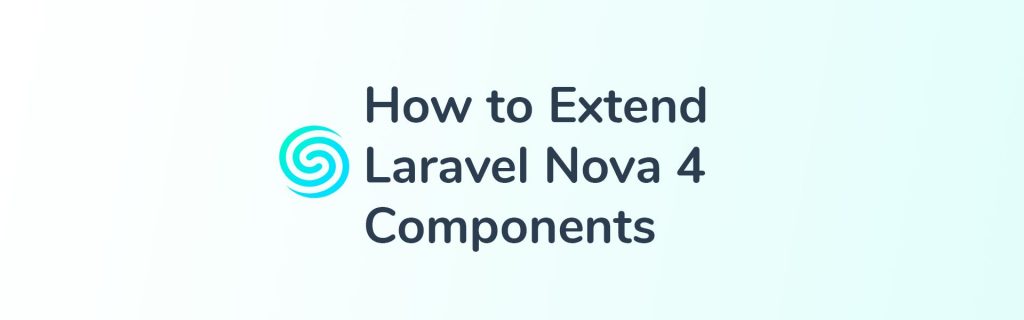 How to Extend Laravel Nova 4 Components Article Featured Image